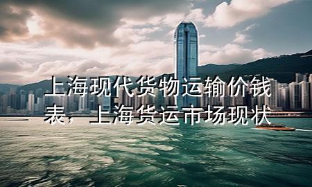 上海现代货物运输价钱表,上海货运市场现状