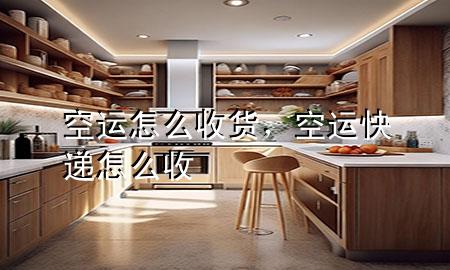 空运怎么收货,空运快递怎么收