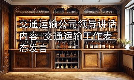 交通运输公司领导讲话内容-交通运输工作表态发言