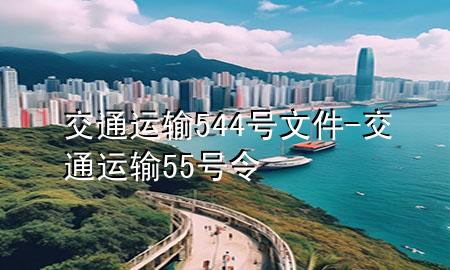 交通运输544号文件-交通运输55号令