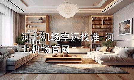 河北机场空运找谁-河北机场官网