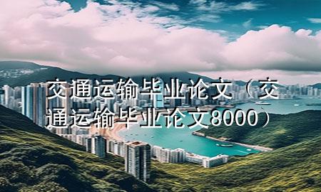 交通运输毕业论文(交通运输毕业论文8000)