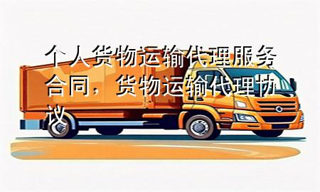 个人货物运输代理服务合同,货物运输代理协议