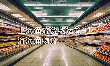 上海涌流货物运输-上海海涌物流