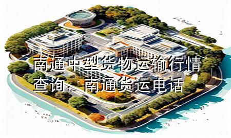 南通中型货物运输行情查询,南通货运电话