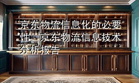 京东物流信息化的必要性，京东物流信息技术分析报告