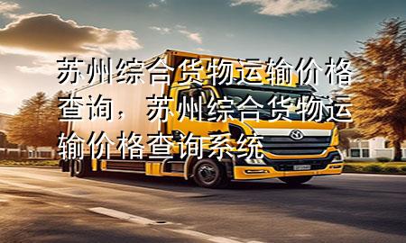 苏州综合货物运输价格查询,苏州综合货物运输价格查询系统