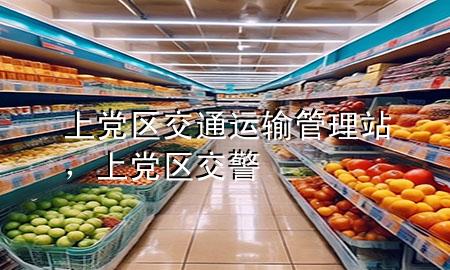 上党区交通运输管理站,上党区交警