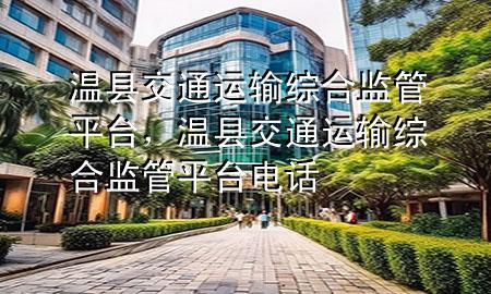 温县交通运输综合监管平台,温县交通运输综合监管平台电话