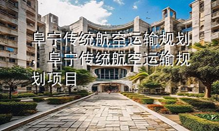 阜宁传统航空运输规划,阜宁传统航空运输规划项目