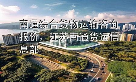 南通综合货物运输咨询报价,江苏南通货运信息部