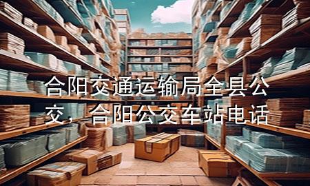 合阳交通运输局全县公交,合阳公交车站电话