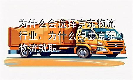 为什么会选择京东物流行业,为什么想去京东物流就职