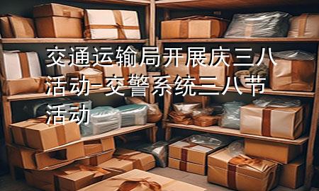 交通运输局开展庆三八活动-交警系统三八节活动