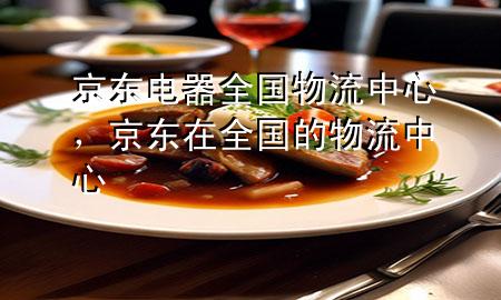 京东电器全国物流中心，京东在全国的物流中心