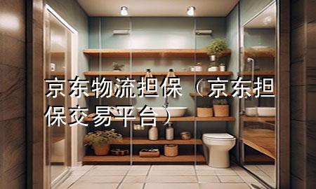 京东物流担保（京东担保交易平台）