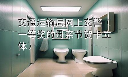 交通运输局网上交警(一等奖的母亲节贺卡立体)