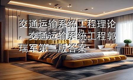 交通运输系统工程理论,交通运输系统工程郭瑞军第二版答案
