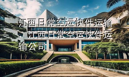 江西日常空运快件运输，江西日常空运快件运输公司