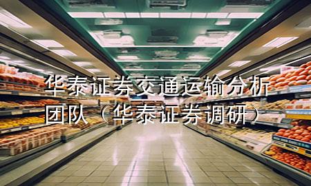 华泰证券交通运输分析团队(华泰证券调研)