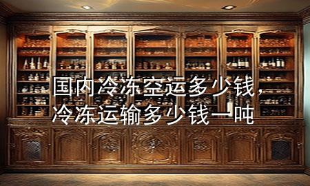 国内冷冻空运多少钱,冷冻运输多少钱一吨