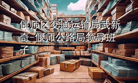 偃师区交通运输局武新奇-偃师公路局领导班子