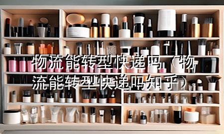 物流能转型快递吗(物流能转型快递吗知乎)