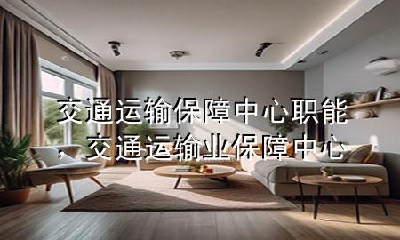 交通运输保障中心职能,交通运输业保障中心
