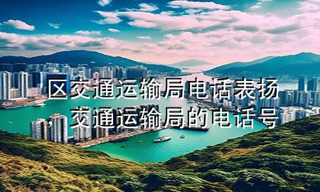 区交通运输局电话表扬，交通运输局的电话号