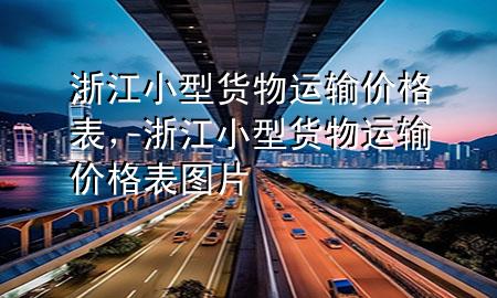 浙江小型货物运输价格表,浙江小型货物运输价格表图片