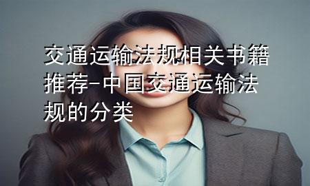 交通运输法规相关书籍推荐-中国交通运输法规的分类