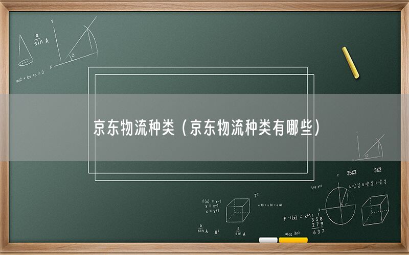 京东物流种类（京东物流种类有哪些）