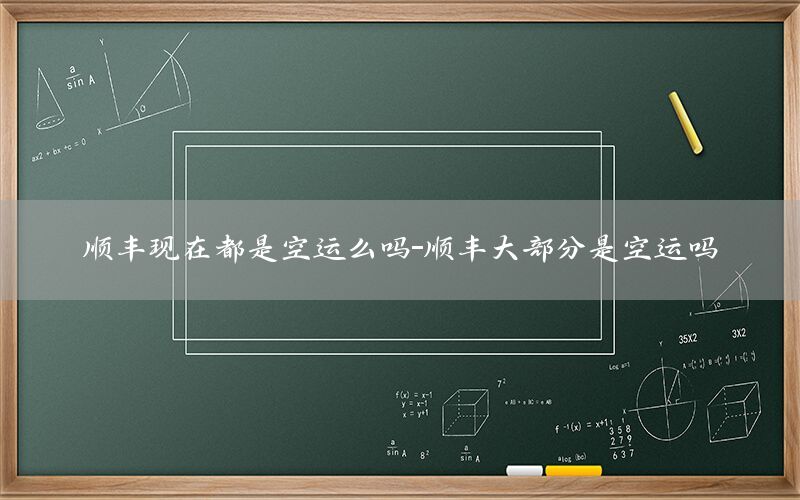 顺丰现在都是空运么吗-顺丰大部分是空运吗
