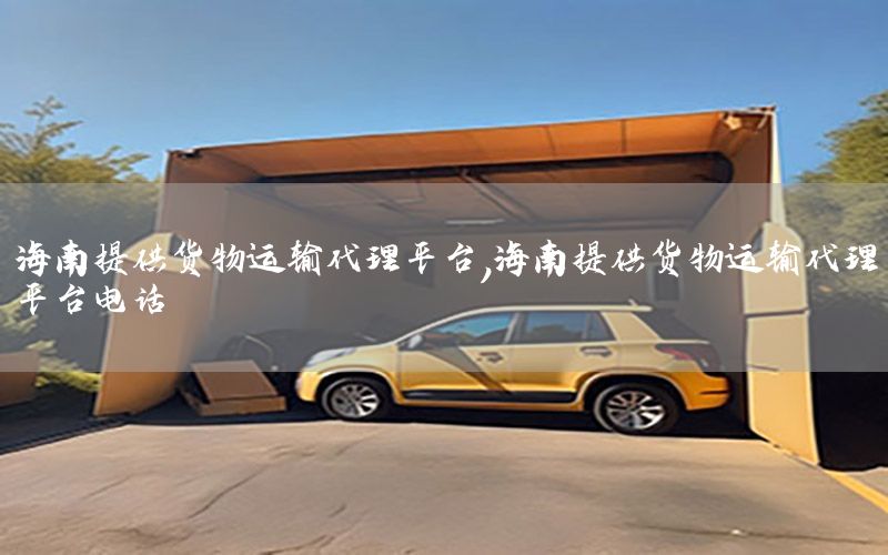 海南提供货物运输代理平台，海南提供货物运输代理平台电话