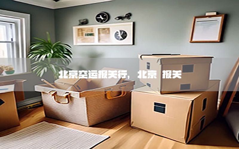 北京空运报关行，北京 报关