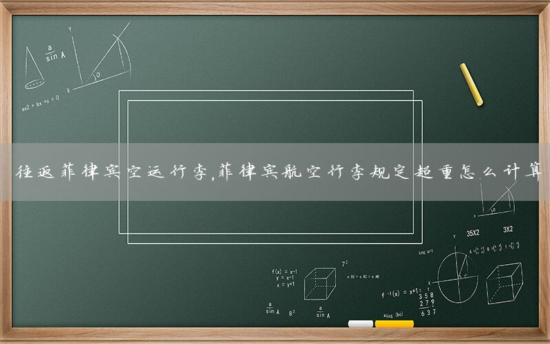 往返菲律宾空运行李，菲律宾航空行李规定超重怎么计算