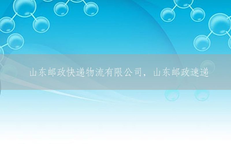 山东邮政快递物流有限公司，山东邮政速递