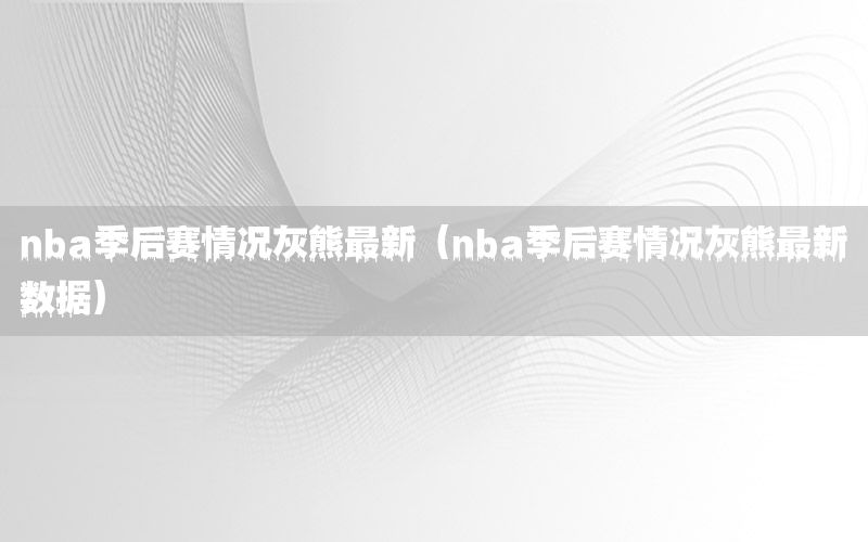 nba季后赛情况灰熊最新（nba季后赛情况灰熊最新数据）