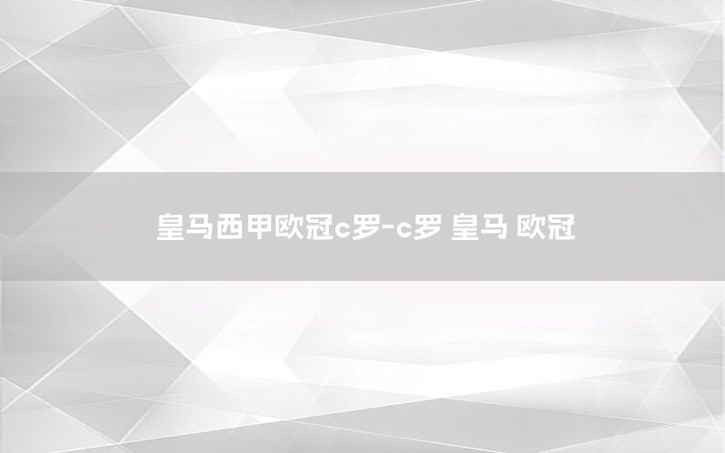 皇马西甲欧冠c罗-c罗 皇马 欧冠
