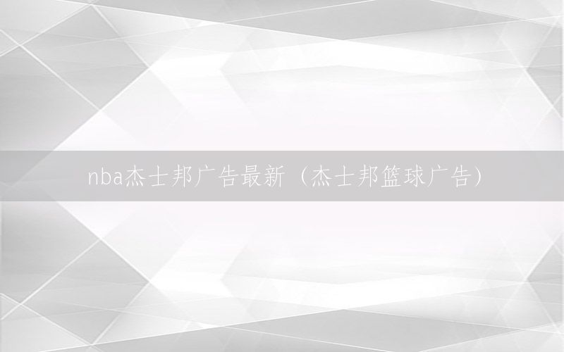 nba杰士邦广告最新（杰士邦篮球广告）