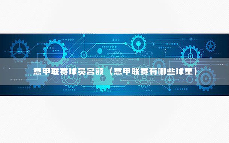 意甲联赛球员名额（意甲联赛有哪些球星）