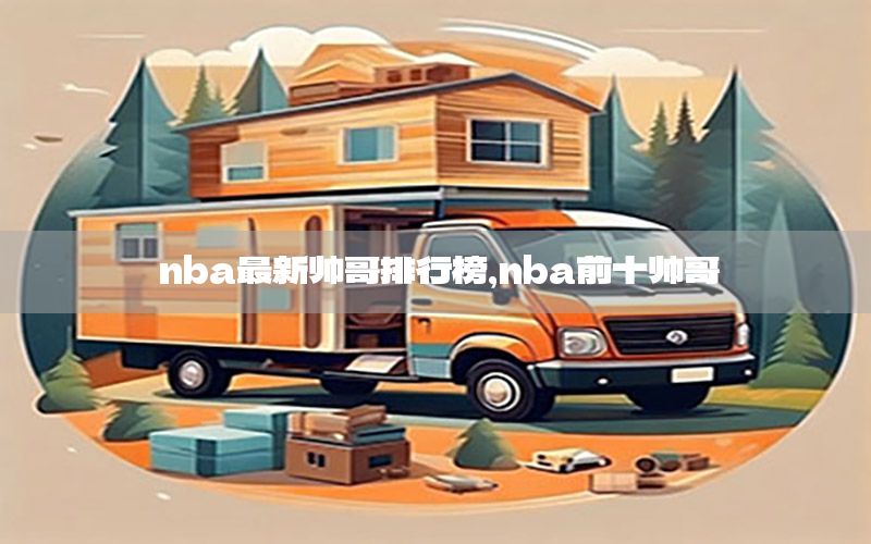 nba最新帅哥排行榜，nba前十帅哥