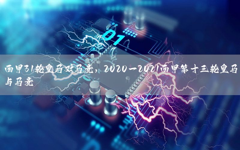 西甲31轮皇马对马竞，2020一2021西甲第十三轮皇马与马竞