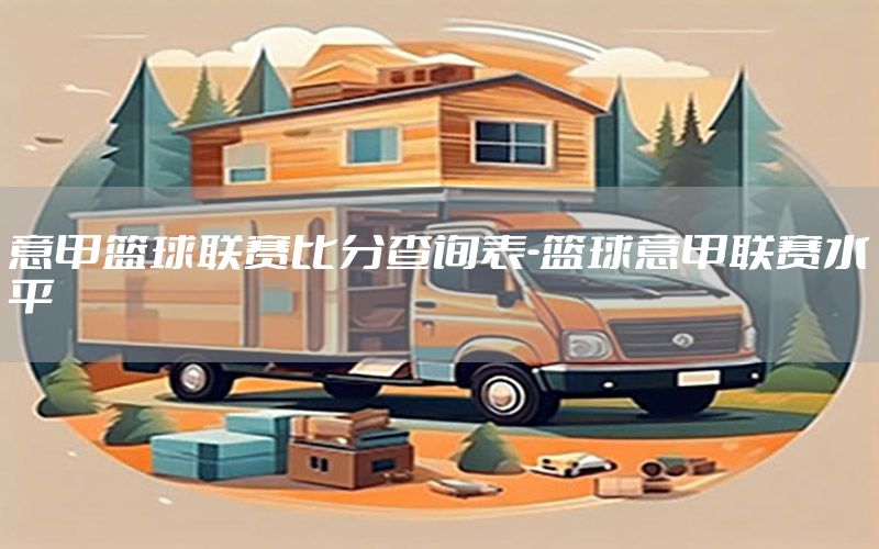 意甲篮球联赛比分查询表-篮球意甲联赛水平