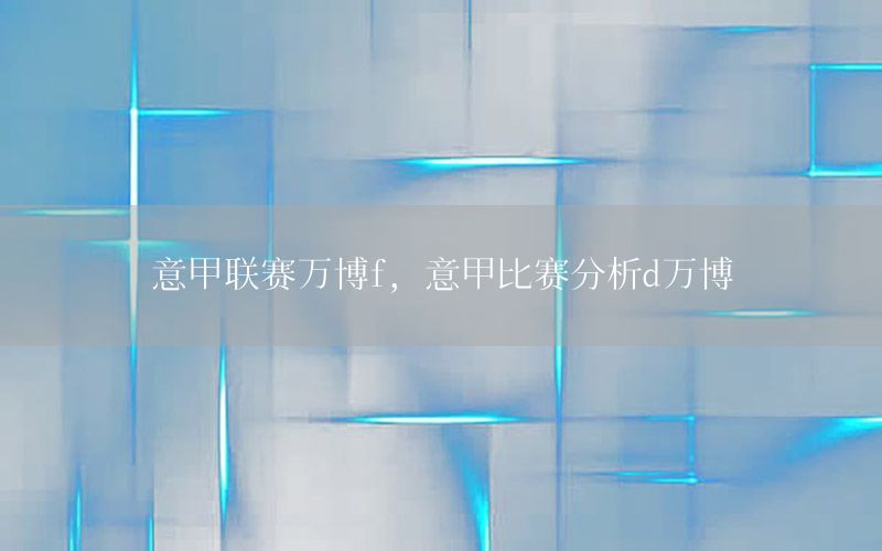 意甲联赛万博f，意甲比赛分析d万博