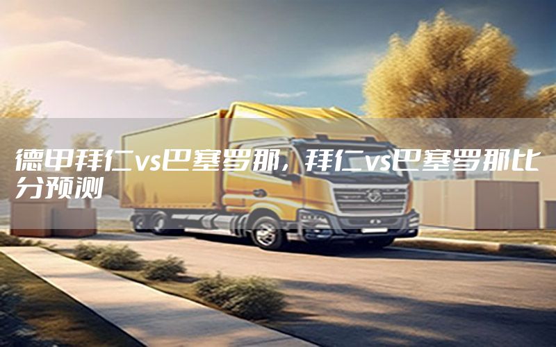 德甲拜仁vs巴塞罗那，拜仁vs巴塞罗那比分预测