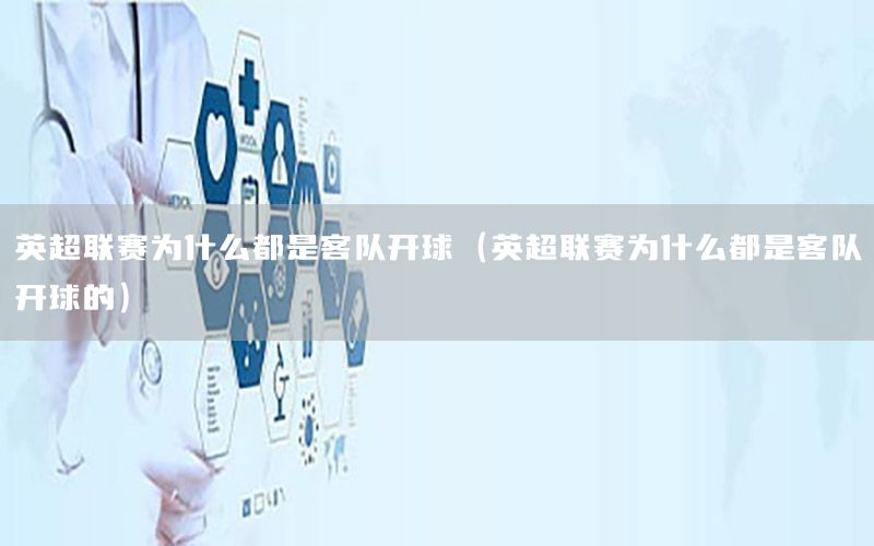 英超联赛为什么都是客队开球（英超联赛为什么都是客队开球的）