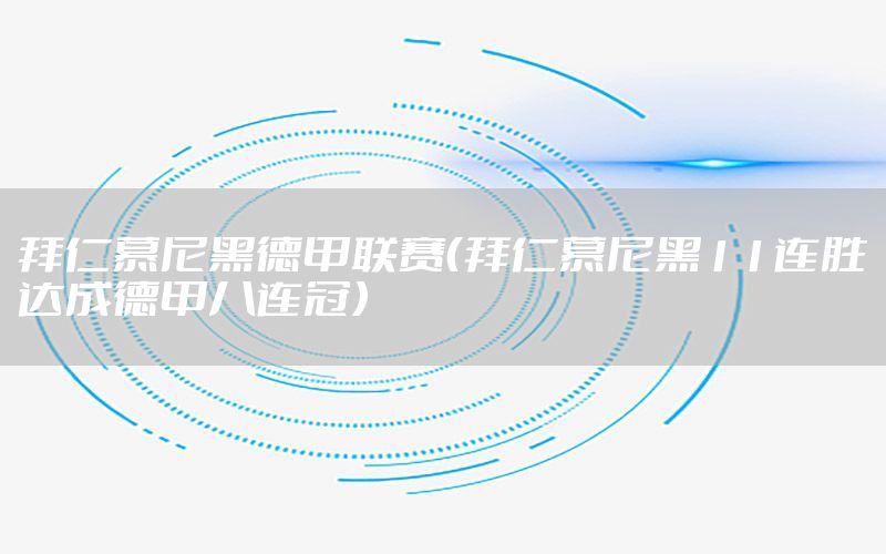 拜仁慕尼黑德甲联赛（拜仁慕尼黑11连胜达成德甲八连冠）