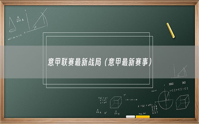 意甲联赛最新战局（意甲最新赛事）