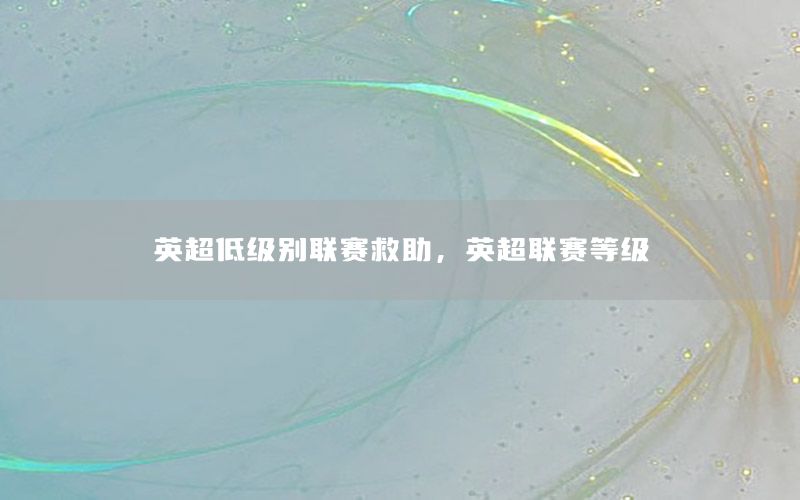 英超低级别联赛救助，英超联赛等级